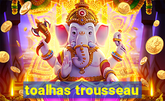 toalhas trousseau